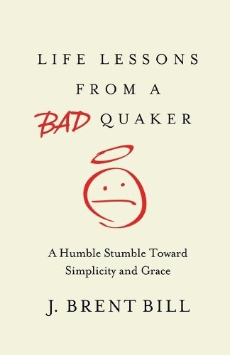 J. Brent Bill Life Lessons from a Bad Quaker (Paperback)