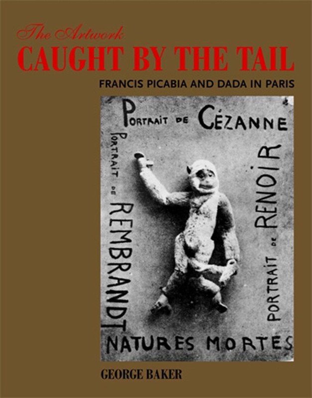 The Artwork Caught by the Tail: Francis Picabia and Dada in Paris (October B…