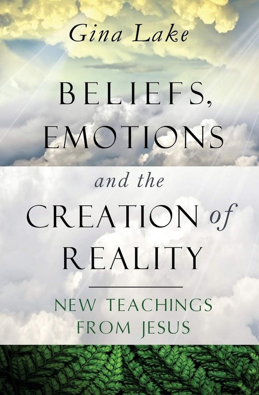 Beliefs, Emotions, and the Creation of Reality: New Teachings from Jesus