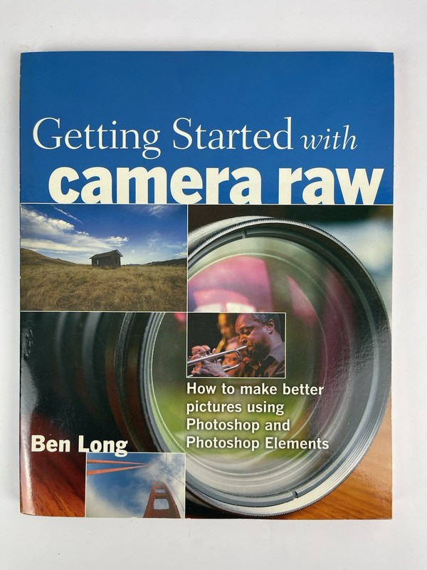 Getting Started with Camera Raw by Ben Long 2006 softcover Photoshop Elements