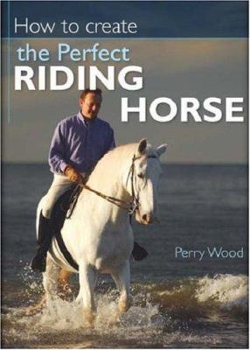 How to Create the Perfect Riding Horse Hardcover Perry Wood