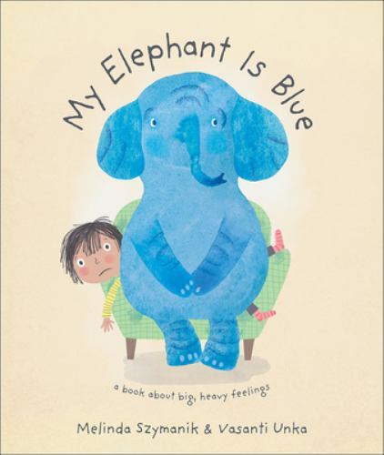 My Elephant Is Blue : A Book About Big, Heavy Feelings, Hardcover by Szymanik…
