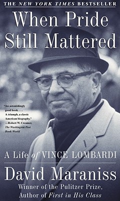 When Pride Still Mattered : A Life Of Vince Lombardi by Maraniss, David