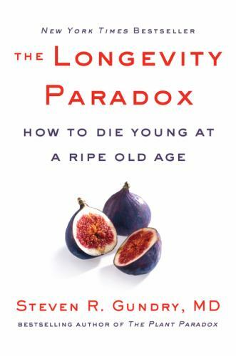 Longevity Paradox : How to Die Young at a Ripe Old Age by Steven R. Gundry …