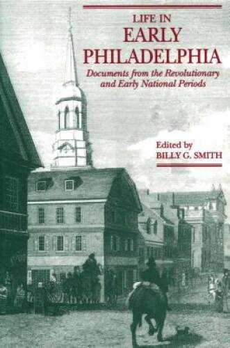 Life in Early Philadelphia: Documents from the Revolutionary and Early Na – GOOD