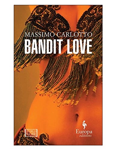 BANDIT LOVE (WORLD NOIR) By Massimo Carlotto & Antony Shugaar **BRAND NEW**