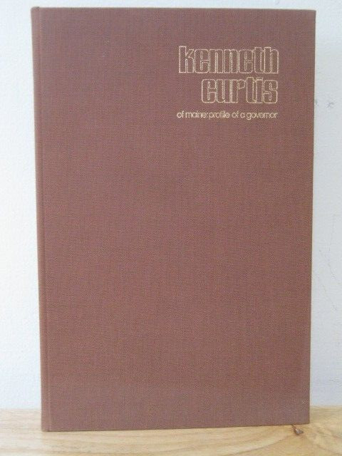 Kenneth Curtis of Maine: Profile of a Governor by Kermit Lipez 1974 Hardcover