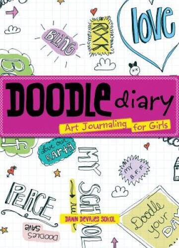 Doodle Diary: Art Journaling for Girls – Paperback By Dawn DeVries Sokol – GOOD