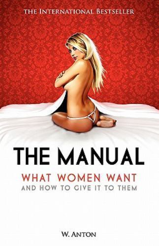 The Manual: What Women Want and How to Give It to Them, Anton, W., 9781456494551