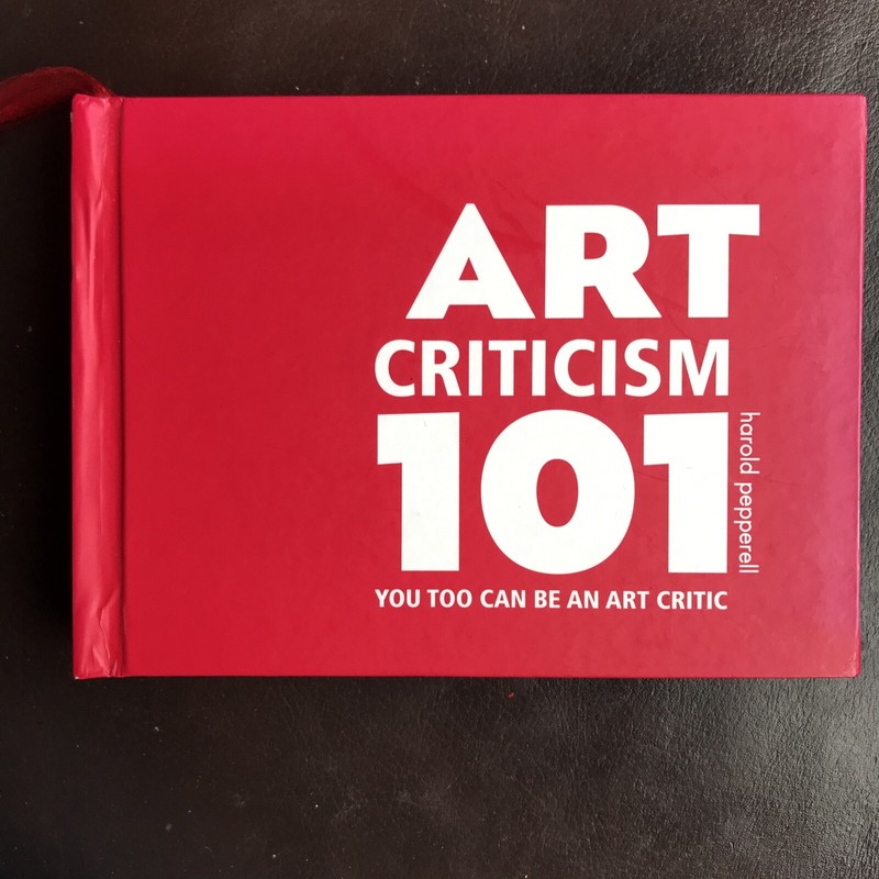 ART CRITICISM 101: YOU TOO CAN BE AN ART CRITIC By Harold Pepperell – Hardcover