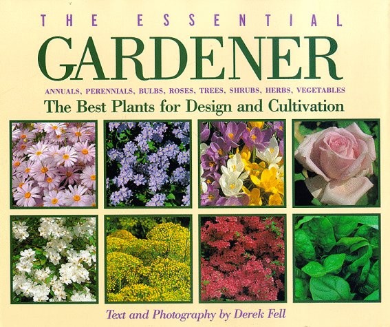 The Essential Gardener: Annuals, Perennials, Bulbs, Roses, Trees, Shrubs, He…
