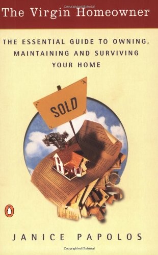 The Virgin Homeowner: The Essential Guide to Owning, Maintaining, and Surviving
