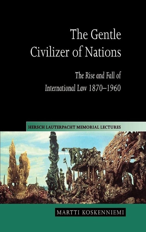 The Gentle Civilizer of Nations by Martti Koskenniemi