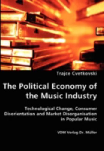 Political Economy of the Music Industry : Technological Change, Consumer Diso…