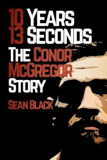 10 Years, 13 Seconds: The Conor Mcgregor Story