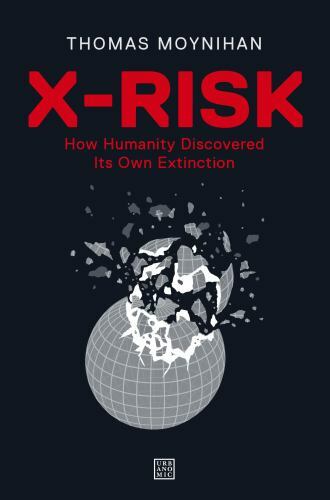 X-Risk: How Humanity Discovered Its Own Extinction, Moynihan, Thomas, Excellent