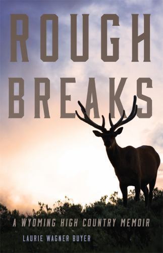 Rough Breaks : A Wyoming High Country Memoir, Paperback by Buyer, Laurie Wagn…