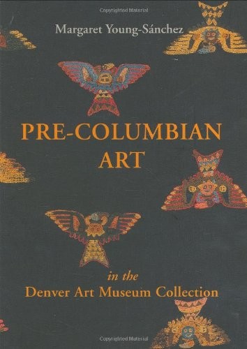 PRE-COLUMBIAN ART IN THE DENVER ART MUSEUM COLLECTION By Margaret Young-sanchez