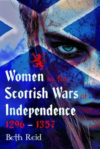 Women in the Scottish Wars of Independence 1296-1357 by Beth Reid: New