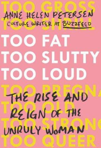 Too Fat, Too Slutty, Too Loud: The Rise and Reign of the Unruly Woman – GOOD