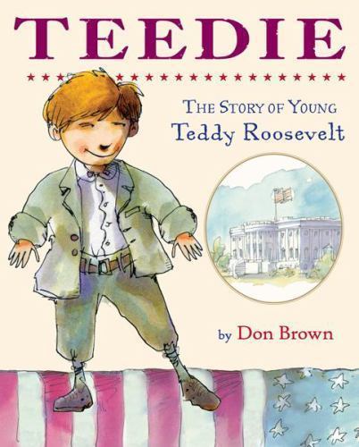 Teedie: The Story of Young Teddy Roosevelt – hardcover, Don Brown, 9780618179992