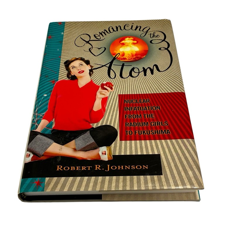 Romancing the Atom: Nuclear Infatuation from the Radium Girls to Fukushima