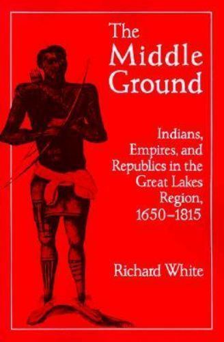 The Middle Ground: Indians, Empires, and Republics in the Great Lakes Region, 16