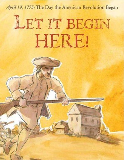 Let It Begin Here! : April 19 1775 – The Day the American Revolut