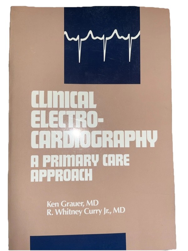 CLINICAL ELECTROCARDIOGRAPHY: A PRIMARY CARE APPROACH By Ken Grauer & R. W.