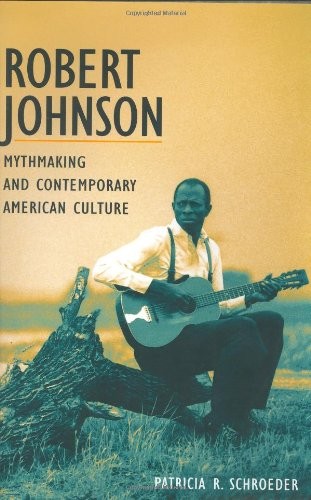 ROBERT JOHNSON, MYTHMAKING, AND CONTEMPORARY AMERICAN By Patricia R. Schroeder
