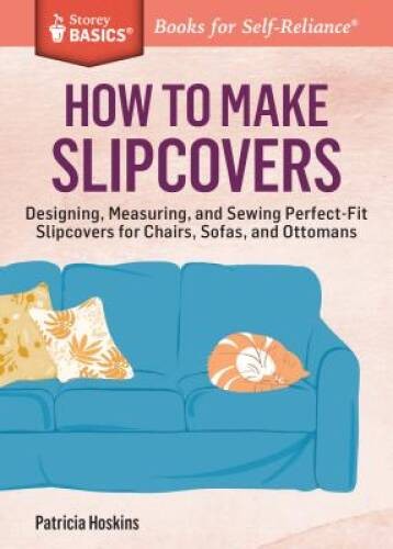 How to Make Slipcovers: Designing, Measuring, and Sewing Perfect-Fit Slip – GOOD
