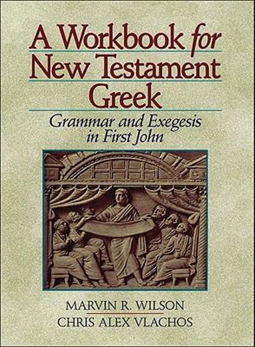 A Workbook for New Testament Greek : Grammar and Exegesis in Firs