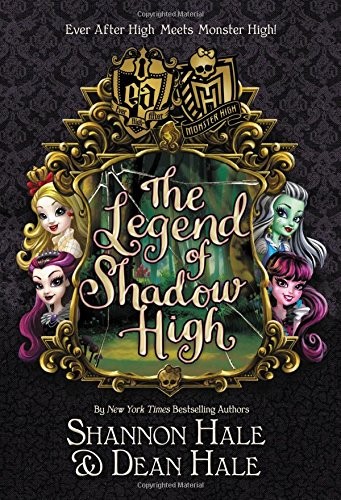 MONSTER HIGH/EVER AFTER HIGH: THE LEGEND OF SHADOW HIGH By Shannon Hale & Dean