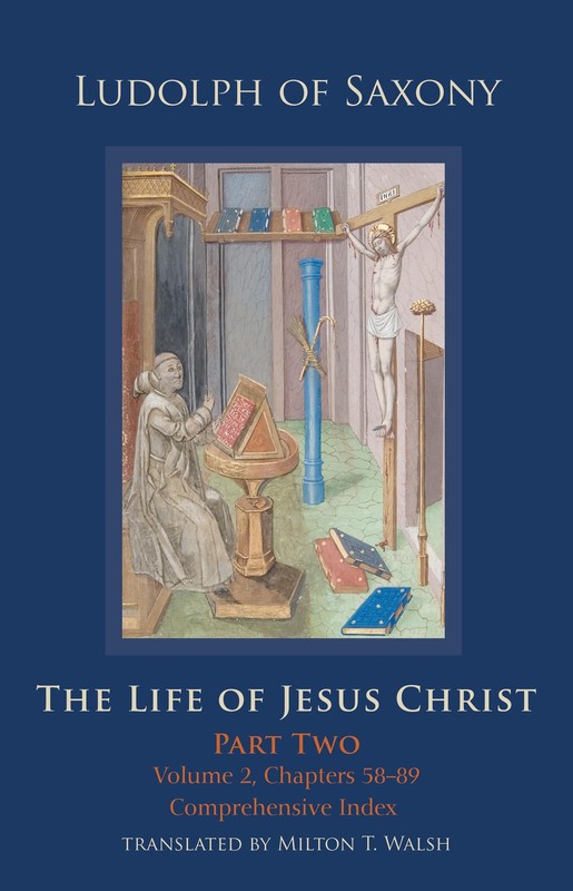 The Life of Jesus Christ: Part Two; Vol. 2, Chapters 58-89 by Ludolph of Saxony