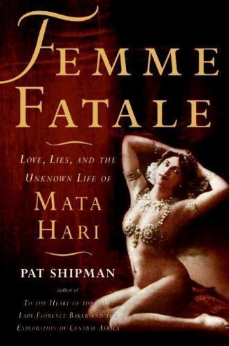 Femme Fatale: Love, Lies, and the Unknown Life of Mata Hari – A Biography of th