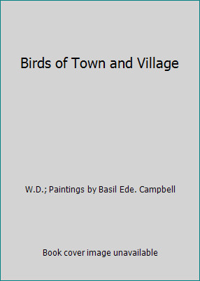 Birds of Town and Village by W.D.; Paintings by Basil Ede. Campbell