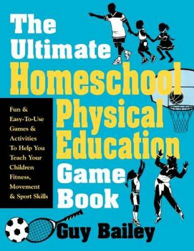 The Ultimate Homeschool Physical Education Game Book: Fun & Easy-To-Use G – GOOD