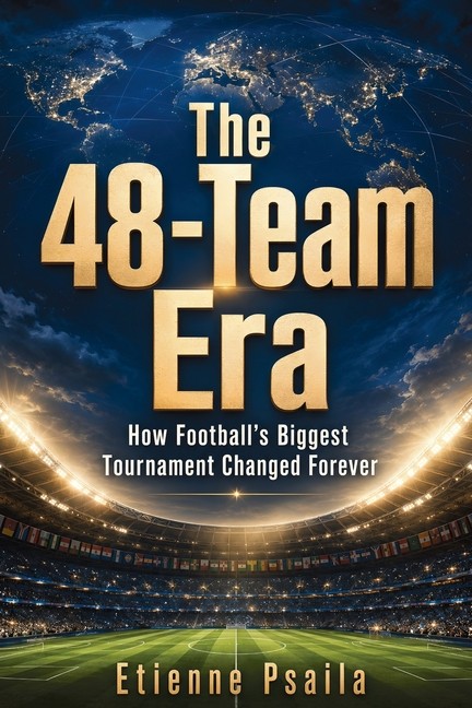 The 48-Team Era: How Football’s Biggest Tournament Changed Forever Paperback