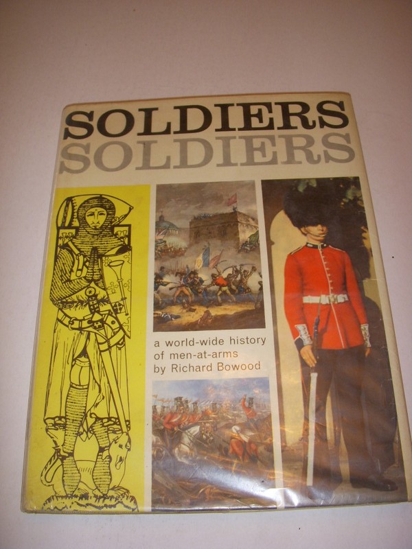 SOLDIERS SOLDIERS by RICHARD BOWOOD, WORLD WIDE HISTORY OF MEN-AT-ARMS, 1965!