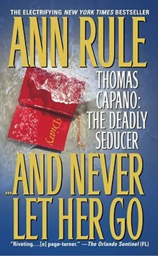 And Never Let Her Go: Thomas Capano: The Deadly Seducer By Rule, Ann – GOOD