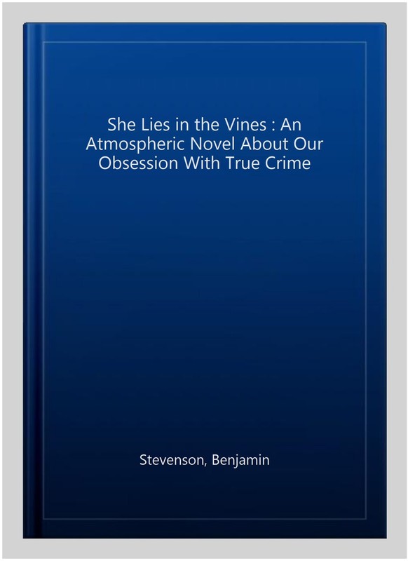 She Lies in the Vines : An Atmospheric Novel About Our Obsession With True Cr…