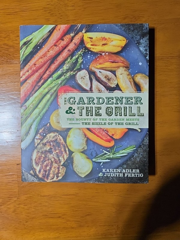 Gardener and the Grill : The Bounty of the Garden Meets the Sizzle of the Grill