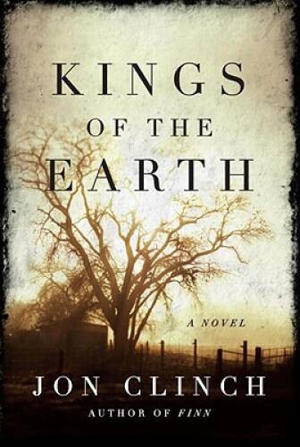 Kings of the Earth: A Novel – Hardcover By Clinch, Jon – GOOD