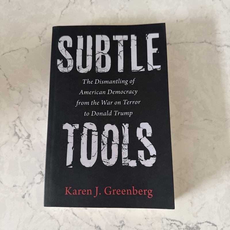 Subtle Tools : The Dismantling of American Democracy from the War on Terror…
