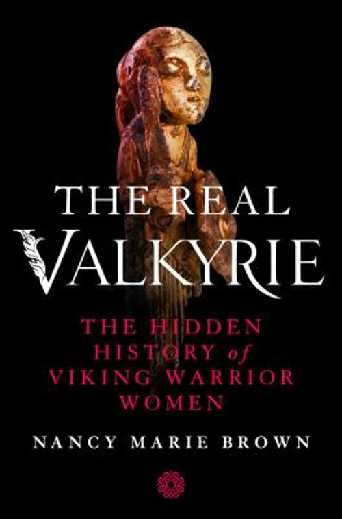The Real Valkyrie : The Hidden History of Viking Warrior Women Ha