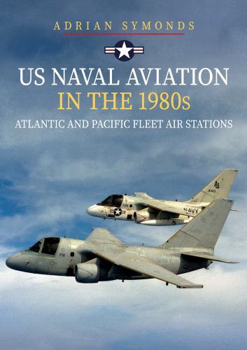 Us Naval Aviation in the 1980s : Atlantic and Pacific Fleet Air Stations, Pap…