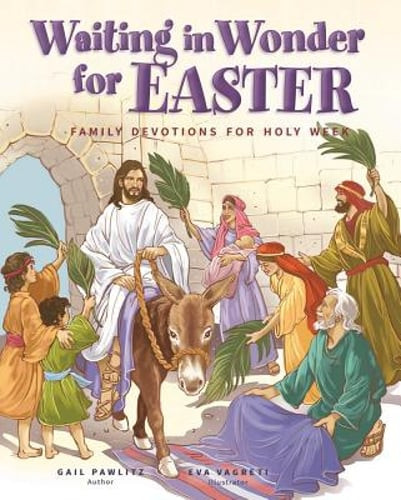 Waiting in Wonder for Easter: Family Devotions for Holy Week by Gail E Pawlitz