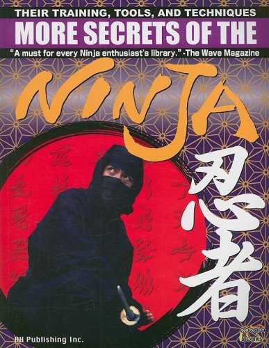 MORE SECRETS OF THE NINJA: THEIR TRAINING, TOOLS AND By Hiromitsu Kuroi & Cocoro