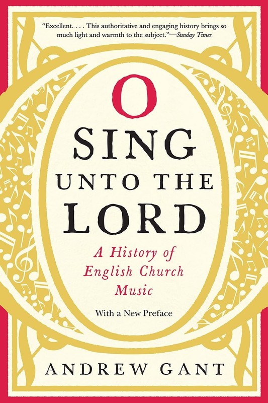 O SING UNTO THE LORD: A HISTORY OF ENGLISH CHURCH MUSIC BY Andrew Gant HARDCOVER