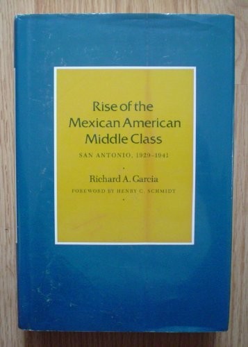 RISE OF THE MEXICAN AMERICAN MIDDLE CLASS: SAN ANTONIO, By Richard A. Garcia VG+